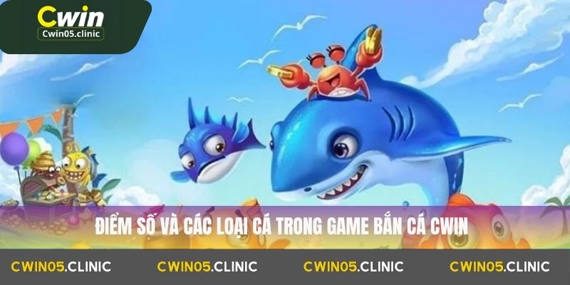 Điểm số và các loại cá trong game bắn cá Cwin