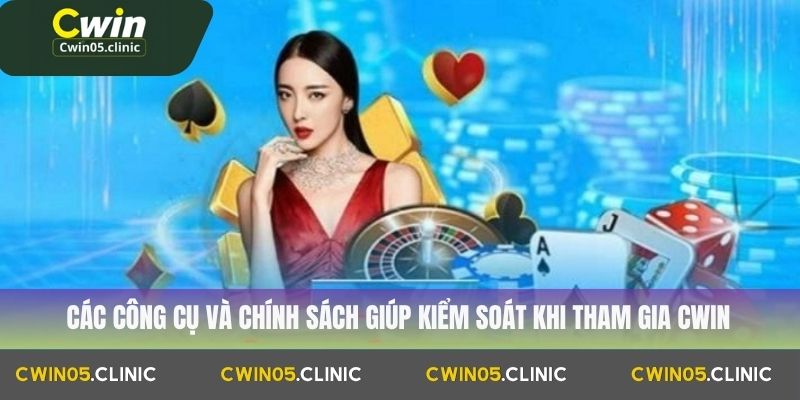 Các công cụ và chính sách giúp kiểm soát khi tham gia Cwin