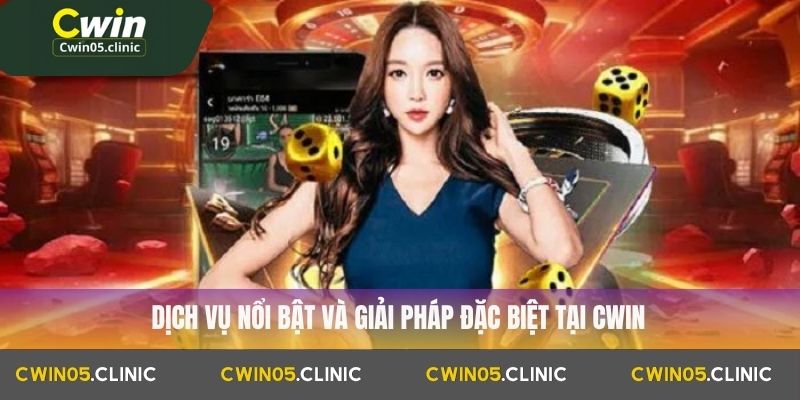 Dịch vụ nổi bật và giải pháp đặc biệt tại Cwin