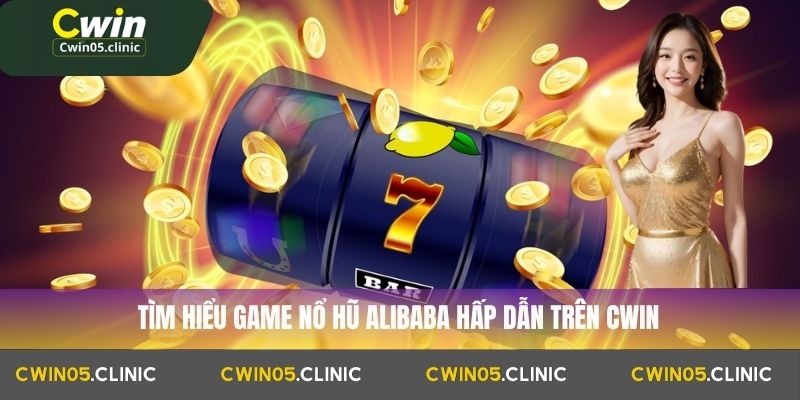 Tìm hiểu game Nổ Hũ Alibaba hấp dẫn trên Cwin