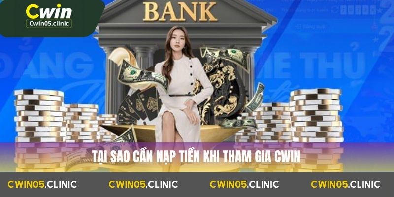 Tại sao cần nạp tiền khi tham gia Cwin