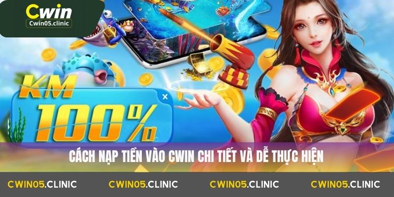 Cách nạp tiền vào Cwin chi tiết và dễ thực hiện