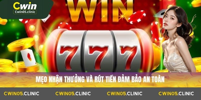 Mẹo nhận thưởng và rút tiền đảm bảo an toàn
