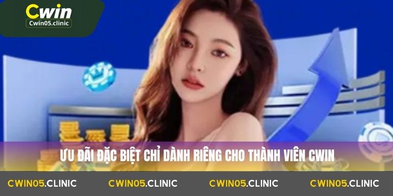  Ưu đãi đặc biệt chỉ dành riêng cho thành viên Cwin