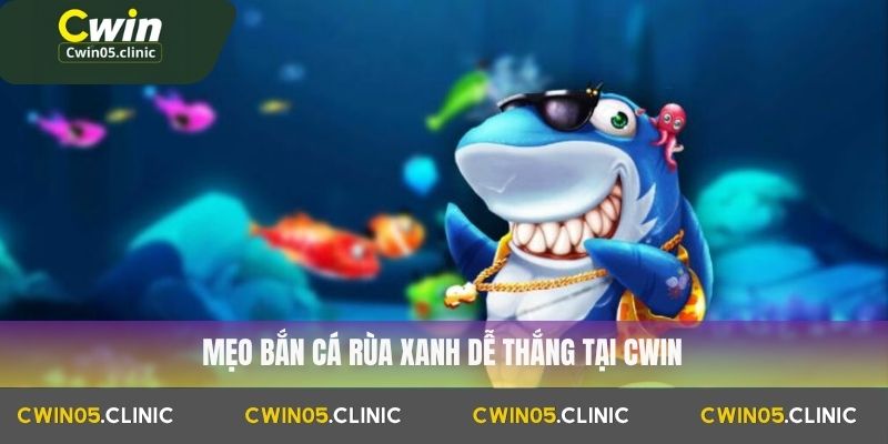 Mẹo bắn cá rùa xanh dễ thắng tại Cwin