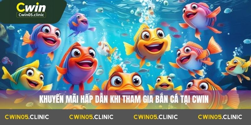 Khuyến mãi hấp dẫn khi tham gia bắn cá tại Cwin